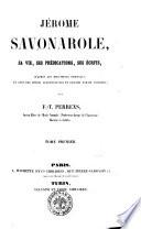 Jérome Savonarole sa vie, ses prédications, ses écrits d'après les documents originaux et avec des pièces justificatives en grande partie inédites par F.T. Perrens