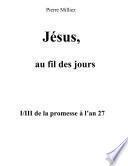 Jésus, au fil des jours, I/III de la promesse à l'an 27