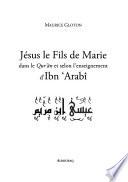 Jésus le fils de Marie dans le Qurʼân et selon l'enseignement dʼIbn ʻArabî