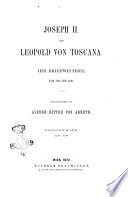 Joseph 2. und Leopold von Toscana ihr Briefwechsel von 1781 bis 1790 herausgegeben von Alfred Ritter von Arneth