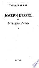Joseph Kessel ou Sur la piste du lion