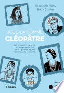 Joue-la comme Cléopâtre. . Les problèmes de la vie quotidienne résolus par cinquante et une grandes figures féminines de l'Histoire