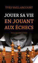 Jouer sa vie en jouant aux échecs. Essai sur la symbolique du jeu d’échecs dans la littérature, l’art, la poésie et le cinéma