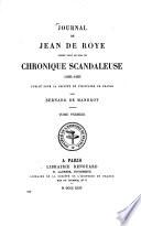 Journal de Jean de Roye connu sous le nom de chronique scandaleuse 1460 - 1483 publié pour la société de l'histoire de France par Bernhard de Mandrot