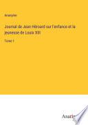 Journal de Jean Héroard sur l'enfance et la jeunesse de Louix XIII