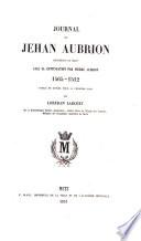 Journal de Jehan Aubrion, avec sa continuation par P. Aubrion, 1465-1512, publ. par L. Larchey