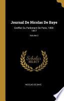Journal de Nicolas de Baye: Greffier Du Parlement de Paris, 1400-1417;