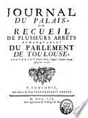 Journal du palais ou Recueil de plusieurs arrêts remarquables du Parlement de Toulouse, contenant divers arrêts depuis l'année ... jusqu'en ...