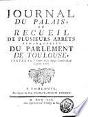 Journal du palais ou Recueil de plusieurs arrêts remarquables du Parlement de Toulouse, contenant divers arrêts depuis l'année ... jusqu'en ...