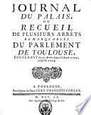 Journal du palais ou Recueil de plusieurs arrêts remarquables du Parlement de Toulouse, contenant divers arrêts depuis l'année ... jusqu'en ...