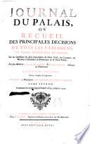 Journal du Palais, ou Recueil des principales décisions de tous les parlemens et cours souveraines de France,...