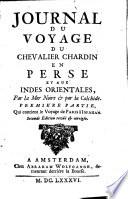 Journal du voyage du chevalier Chardin en Perse & aux Indes Orientales, par la mer Noire & par la Colchide. Premiere partie, qui contient le voyage de Paris à Ispahan