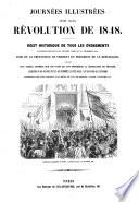 Journées illustrées de la Révolution de 1848. Récit historique de tous les événemens accomplis depuis le 22 février jusqu'au 21 décembre, 1848 ... précédé d'un aperçu général sur les faits qui ont déterminé la révolution de février, accompagné de gravures, etc