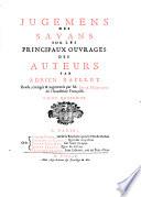 Jugemens des Savans sur les principaux ouvrages des Auteurs