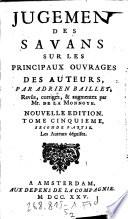 Jugemens des Savans sur les principaux ouvrages des auteurs ; revus, corrigez & augmentez par Mr. de La Monnoye