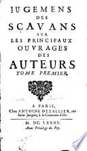 Jugemens des scavans sur les principaux ouvrages des auteurs\A.B.]. Tome premier \-quatrie'me]