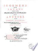 Jugements des savants sur les principaux ouvrages des auteurs