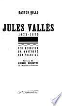 Jules Vallès, 1832-1885: Ses rev́oltes, sa maîtrise, son prestige