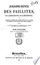 Jurisprudence des faillites, de la banqueroute, de la déconfiture, ou collection complète des arrêts rendus par les Cours de France et des Pays-Bas sur cette matière