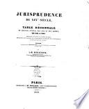 Jurisprudence du 19. siècle, ou Table décennale du Recueil général des lois et des arrêts, de 1831 a 1840... ouvrage faisant suite a la Table tricennale, contenant le résumé de la jurisprudence de 1791 a 1830 par L. -M. Devilleneuve
