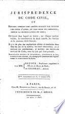 Jurisprudence du code civil (Napoléon) ou Recueil des arrêts rendus par les cours d'appel et par celle de cassation depuis la promulgation du code