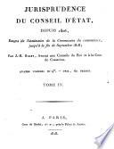Jurisprudence du Conseil d'état, depuis 1806, époque de l'institution de la Commission du contentieux, jusqu'à la fin de septembre 1818