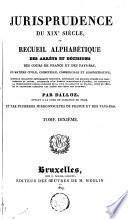 Jurisprudence du XIXe siècle, ou Recueil alphabétique des arrêts et décisions des cours de France et des Pays-Bas, en matière civile, criminelle, commerciale et administrative [...]