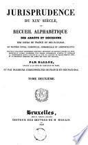 Jurisprudence du XIXe siècle, ou Recueil alphabétique des arrêts et décisions des cours de France et des Pays-Bas, en matière civile, criminelle, commerciale et administrative [...]