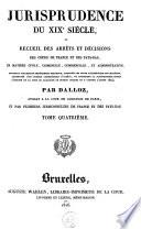 Jurisprudence du XIXe siècle, ou Recueil des arrêts et décisions des cours de France et des Pays-Bas, en matière civile, criminelle, commerciale et administrative