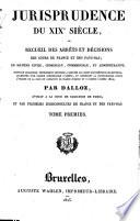 Jurisprudence du XIXe siècle, ou: Recueil des arrêts et décisions des cours de France et des Pays-Bas, en matière civile, criminelle, commerciale et administrative