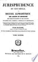 Jurisprudence du XIXe siècle, ou: Recueil des arrêts et décisions des cours de France et des Pays-Bas, en matière civile, criminelle, commerciale et administrative