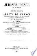Jurisprudence du XIXe siècle. Recueil général des arrêts de France en matière civile, commerciale, criminelle, de droit public et administratif ...