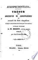 Jurisprudentiana tresor des anecdotes de jurisprudence et recueil de faits singuliers relatifs à cette science ou à ceux qui l'ont cultivée ouvrage posthume de M. Bresou, ancien avocat