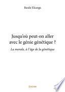 Jusqu'où peut-on aller avec le génie génétique ?