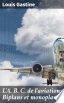 L'A. B. C. de l'aviation: Biplans et monoplans