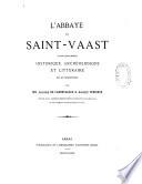 L'abbaye de Saint-Vaast : monographie historique, archéologique et littéraire de ce monastère