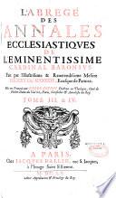 L'Abrégé des annales ecclésiastiques de l'éminentissime cardinal Baronius. Fait par l'illustrissime & reverendissime messire Henry de Sponde, evesque de Pamiez. Mis en françois par Pierre Coppin docteur en theologie, curé de Nostre-Dame du Val lez-Paris, conseiller & annaliste du roy