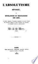 L'Absolutisme dévoilé, ou révélations et réfutations des abus, au moyen desquels l'ancienne noblesse et le haut clergé ont toujours asservi ... les peuples, et notamment depuis la Restauration