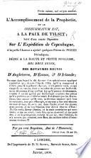 L'accomplissement de la prophétie, et le consummatum est, à la paix de Tilsit; suivi d'une ... digression sur l'expédition de Copenhague à laquelle l'auteur a ajoûté quelques pièces de poésie périodiques ... Par un vrai Royaliste, ami de l'humanité [-Humblet].