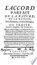L'accord parfait de la nature, de la raison, De la Révélation, & de la politique ; ou Traité dans lequel on établit que les voyes de rigueur, en matiere de Religion blessent les droits de l'humanité... Par un Gentil homme de Normandie,...