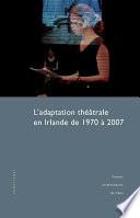 L'adaptation théâtrale en Irlande de 1970 à 2007