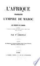 L'Afrique française, l'empire de Maroc et les déserts de Sahara