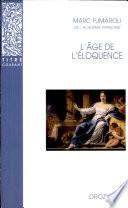L'Age de l'éloquence : Rhétorique et «res literaria» de la Renaissance au seuil de l'époque classique