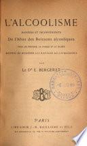 L'alcoolisme, dangers et inconvénients de l'abusdes boissons alcooliques pour les dividus, la famille et la société. Moyens de moderer les ravages de l'ivrognerie