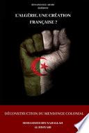 L' Algérie, une Création Française ? déconstruction du Mensonge Colonial