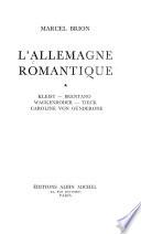 L'Allemagne romantique: Kleist, Brentano, Wackenroder, Tieck, Caroline von Günderode