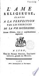 L' Ame religieuse, élevée à la perfection par les exercices de la vie intérieure