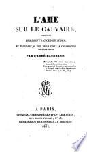 L'Ame sur le Calvaire, considérant les souffrances de Jésus, et trouvant au pied de la croix la consolation de ses peines
