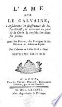L' AME SUR LE CALVARAIRE, Considerant les soufrances de Jesus Christ, [et] trouvant au pied de la Croix la consolation dans ses peines
