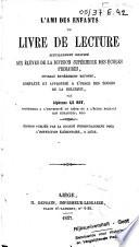 L'ami des enfants, ou: Livre de lecture spécialement destiné aux élèves de la division supérieure des écoles primaires, ouvrage entièrement refondu, complété et approprié à l'usage des écoles de la Belgique